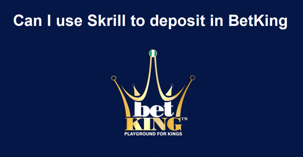 Can I use Skrill to deposit in BetKing?