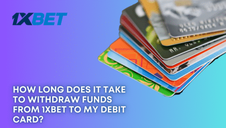 How long does it take to withdraw funds from 1xbet to my debit card?