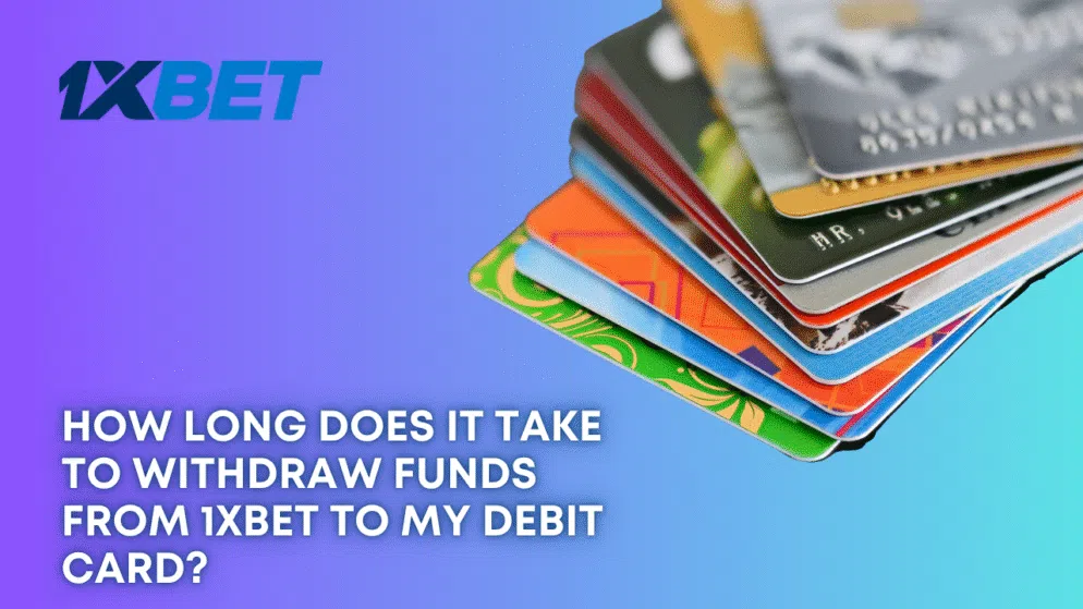 How long does it take to withdraw funds from 1xbet to my debit card?