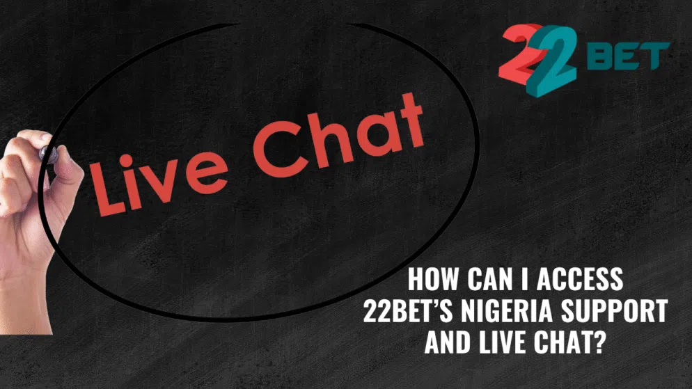 How can I access 22bet’s Nigeria support and live chat?