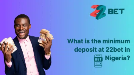 What is the minimum deposit at 22bet in Nigeria?