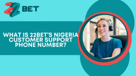 What is 22bet’s Nigeria customer support phone number?