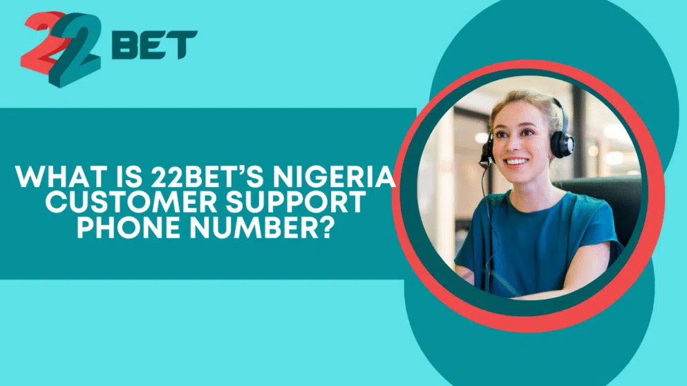 What is 22bet’s Nigeria customer support phone number?