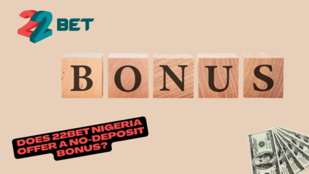 Does 22bet Nigeria offer a no-deposit bonus?