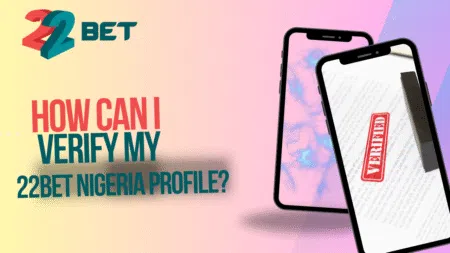 How can I verify my 22bet Nigeria profile?