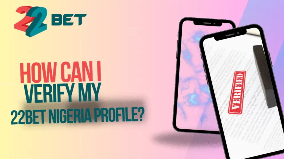 How can I verify my 22bet Nigeria profile?