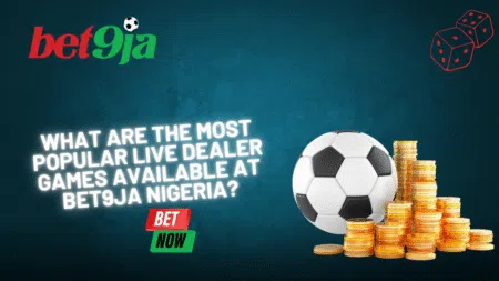 What are the most popular live dealer games available at Bet9ja Nigeria?