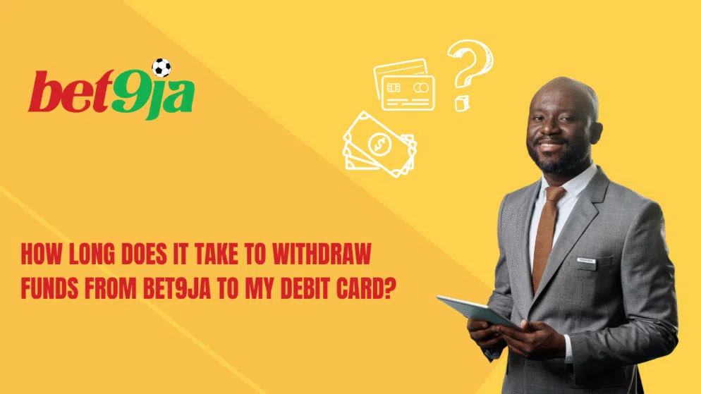 How long does it take to withdraw funds from Bet9ja to my debit card?