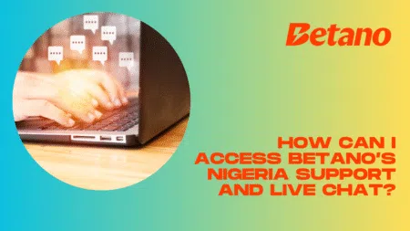 How can I access Betano’s Nigeria support and live chat?
