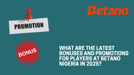 What are the latest bonuses and promotions for players at Betano Nigeria in 2025?