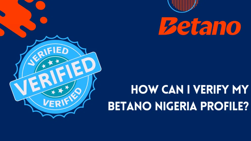 How can I verify my Betano Nigeria profile?
