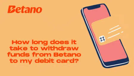 How long does it take to withdraw funds from Betano to my debit card?
